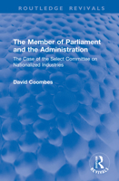 The Member of Parliament and the Administration: The Case of the Select Committee on Nationalized Industries 1041046642 Book Cover