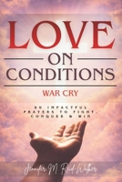Love On Conditions: War Cry: 90 Impactful Prayers to Fight, Conquer & Win B0GL85GG29 Book Cover