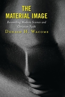 The Material Image : Reconciling Modern Science and Christian Faith 1978703902 Book Cover