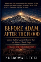 Before Adam, After the Flood: Giants, Watchers, and the Cosmic War the Western Church Forgot - VOLUME ONE THE CORRUPTION 1067939822 Book Cover