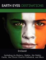 Ireland: Including Its History, Dublin, the Dublin Castle, the Christ Church Cathedral, and More 1249220270 Book Cover