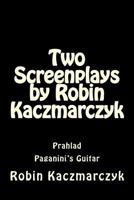 Two Screenplays by Robin Kaczmarczyk: Prahlad and Paganini's Guitar 1533552134 Book Cover