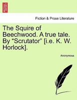 The Squire of Beechwood: A True Tale of Scrutator [pseud.] 1241390916 Book Cover