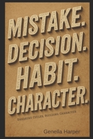 Mistake. Decision. Habit. Character.: Breaking Cycles, Building Character B0FTV9GQYJ Book Cover