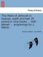The Wars of Jehovah, in Heaven, Earth and Hell [A Poem]. 1296476235 Book Cover