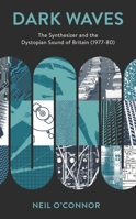 Dark Waves: The Synthesizer and the Dystopian Sound of Britain (1977-80) 1538165309 Book Cover