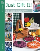 Just Gift It!: 65 Plastic Canvas Projects to Make Quick Gifts-Cute, Colorful and Functional, the Perfect Gift for any Occasion! 1464778256 Book Cover