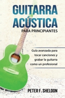 Guitarra acústica para principiantes: Guía avanzada para tocar canciones y grabar la guitarra como un profesional B08TN72BNG Book Cover