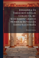 Johannea Ex Theocriti Idyllis Collecta, Ac Scholiaste Graeco Nondum In Vulgus Edito Illustrata 1286636337 Book Cover