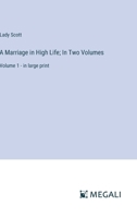 A Marriage in High Life; In Two Volumes: Volume 1 - in large print 3387302363 Book Cover