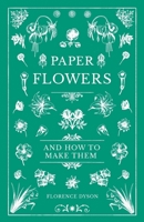 Paper Flowers and How to Make Them 1528700260 Book Cover