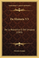 De Historia V3: De La Republica O. Del Uruguay (1903) 1160075441 Book Cover