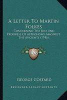 A Letter To Martin Folkes: Concerning The Rise And Progress Of Astronomy Amongst The Ancients 1104595737 Book Cover