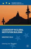 Leadership in Global Institution Building: Minerva's Rule 1137023724 Book Cover