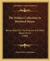 The Wallace Collection in Hertford House: Being Notes On the Pictures and Other Works of Art, With Special Reference to the History of Their Acquisition 101839429X Book Cover