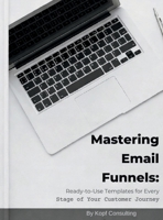 Mastering Your Email Funnels: Ready-to-Use Templates for Every Stage of Your Customer Journey B0GR2D6Y5Y Book Cover