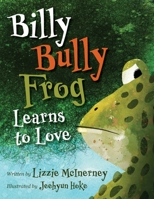 Billy Bully Frog Learns to Love B0BF42XWF8 Book Cover
