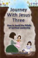 Journey with Jesus Three: How to Avoid the Pitfalls of Spiritual Leadership 1499691122 Book Cover