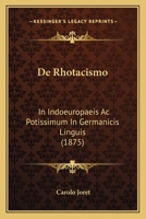 De Rhotacismo: In Indoeuropaeis Ac Potissimum In Germanicis Linguis (1875) 1167418301 Book Cover