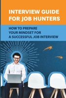 Interview Guide For Job Hunters: How To Prepare Your Mindset For A Successful Job Interview: Your Job Interview B09CCHBZGB Book Cover