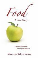 Food: A Love Story: A Modern Day Parable for Everyone Who Eats 0981783414 Book Cover