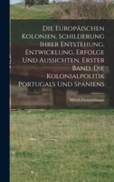 Die Europäischen Kolonien. Schilderung ihrer Entstehung, Entwicklung, Erfolge und Aussichten, Erster Band. Die Kolonialpolitik Portugals und Spaniens B0BM8DK95G Book Cover