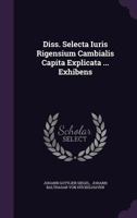 Diss. Selecta Iuris Rigensium Cambialis Capita Explicata ... Exhibens 1346564000 Book Cover