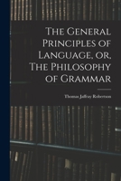 The General Principles of Language, or, The Philosophy of Grammar 101354787X Book Cover