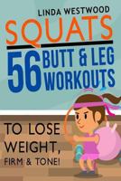 Squats: 56 Butt & Leg Workouts to Lose Weight, Firm & Tone! 1514391112 Book Cover