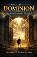 THE GATE OF DOMINION: Where Kings Enforce Heaven’s Rule on Earth B0GLY69WRQ Book Cover