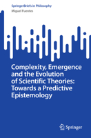 Complexity, Emergence and the Evolution of Scientific Theories: Towards a Predictive Epistemology (SpringerBriefs in Philosophy) 3031999932 Book Cover