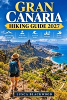 GRAN CANARIA HIKING GUIDE 2027: Mountain Trails Volcanic Landscapes Coastal Walks Villages Scenic Drives B0HMX9B975 Book Cover