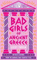 Bad Girls of Ancient Greece Hb: Myths and Legends from the Baddies That Started It All 0008687080 Book Cover