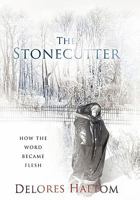 The Stonecutter: How the Word Became Flesh 1449720145 Book Cover