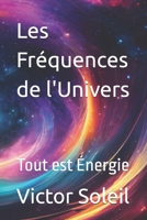 Les Fréquences de l'Univers: Tout est Énergie (French Edition) B0F5BPGG1G Book Cover