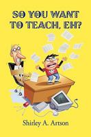 So You Want to Teach, Eh? 1440195927 Book Cover