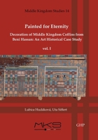 Painted for Eternity Decoration of Middle Kingdom Coffins from Beni Hassan. An Art Historical Case Study: Volume I: The History of Excavations and Catalogue (Middle Kingdom Studies) 1906137943 Book Cover