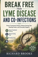 BREAK FREE FROM LYME DISEASE AND CO-INFECTIONS: Smart Treatment Choices, Money-Saving Tips, Healing Foods, and Everyday Support B0H29NNDHG Book Cover