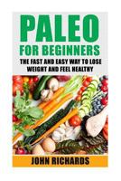 Paleo for Beginners: The Fast and Easy Way to Lose Weight and Feel Healthy 1530754577 Book Cover
