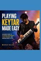 Playing Keytar Made Easy: Beginner Guide to Keyboard Performance, Stage Presence, and Modern Music Styles B0H4CP7C6X Book Cover
