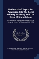 Mathematical Papers For Admission Into The Royal Military Academy And The Royal Military College: And Papers In Elementary Engineering For Royal Air Force, For The Years 1910-1919 137716716X Book Cover