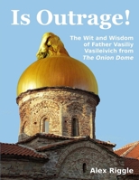 Is Outrage! the Wit and Wisdom of Father Vasiliy Vasileivich from the Onion Dome 1458321428 Book Cover
