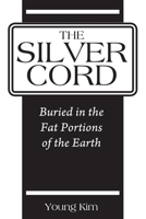 The Silver Cord: Buried in the Fat Portions of the Earth 1977243843 Book Cover