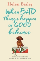 When Bad Things Happen in Good Bikinis: Life After Death and a Dog Called Boris 1910536121 Book Cover