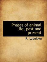 Phases of Animal Life, Past and Present 1162931248 Book Cover