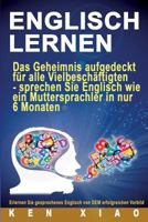 Englisch Lernen: Das Geheimnis Aufgedeckt Fur Alle Vielbeschaftigten - Sprechen Sie Englisch Wie Ein Muttersprachler in Nur Sechs Monaten (Ubersetzen, Dict, Englisch Deutsch, Deutsch Englisch, Hilfen) 1537481096 Book Cover