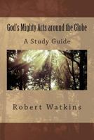 God's Mighty Acts around the Globe--A Study Guide: Digging Deep through Discussion to Discover a Mission Worldview 1497537975 Book Cover