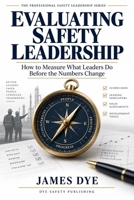 Evaluating Safety Leadership: How to Measure What Leaders Do Before the Numbers Change B0HKCWC5W4 Book Cover