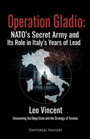 Operation Gladio: NATO's Secret Army and its Role in Italy's Years of Lead: Uncovering the Deep State and the Strategy of Tension B0GMQQHLNC Book Cover