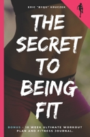 The secret to being fit: BONUS. 10 WEEK – ULTIMATE WORKOUT PLAN.  AND FITNESS JOURNAL . 2019 1686251297 Book Cover